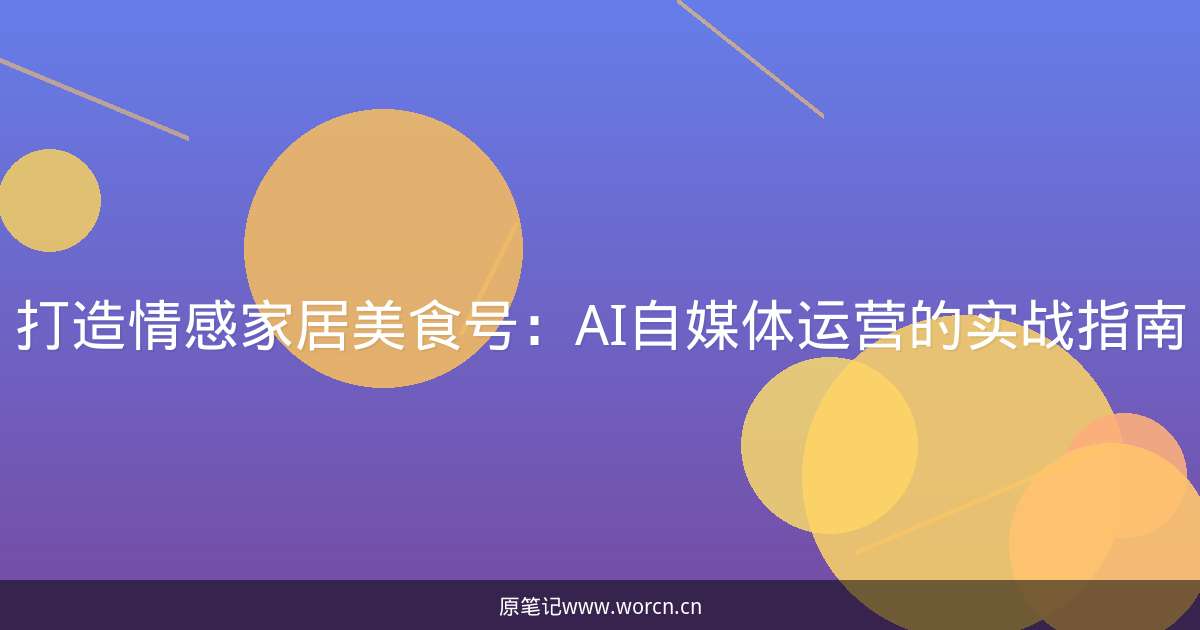 打造情感家居美食号：AI自媒体运营的实战指南-原笔记