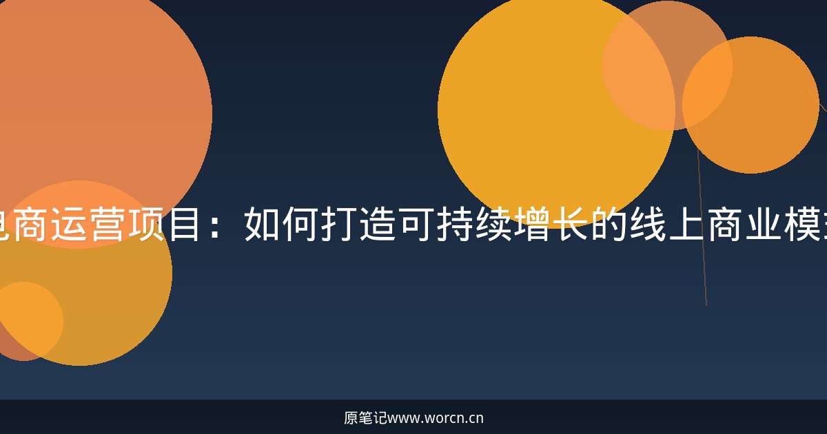 电商运营项目:如何打造可持续增长的线上商业模式-原笔记 电商运营项目:如何打造可持续增长的线上商业模式-原笔记