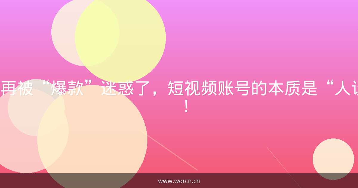别再被“爆款”迷惑了,短视频账号的本质是“人设”!-原笔记 别再被“爆款”迷惑了,短视频账号的本质是“人设”!-原笔记