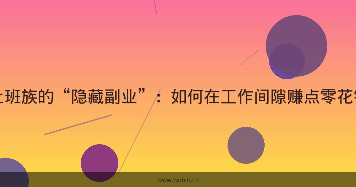 上班族的“隐藏副业”:如何在工作间隙赚点零花钱-原笔记 上班族的“隐藏副业”:如何在工作间隙赚点零花钱-原笔记