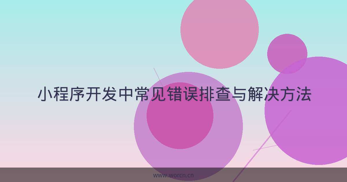 小程序开发中常见错误排查与解决方法-原笔记 小程序开发中常见错误排查与解决方法-原笔记