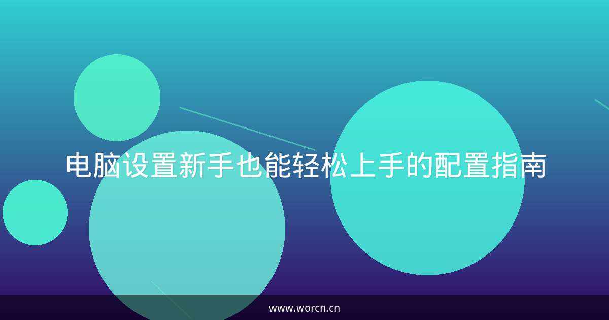 电脑设置新手也能轻松上手的配置指南-原笔记 电脑设置新手也能轻松上手的配置指南-原笔记