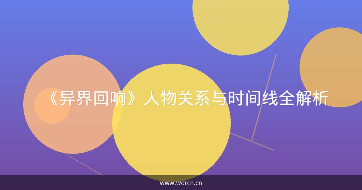 《异界回响》人物关系与时间线全解析-原笔记 《异界回响》人物关系与时间线全解析-原笔记