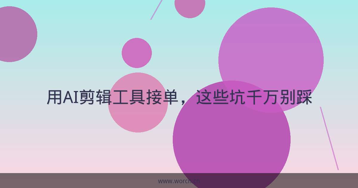 用AI剪辑工具接单，这些坑千万别踩-原笔记