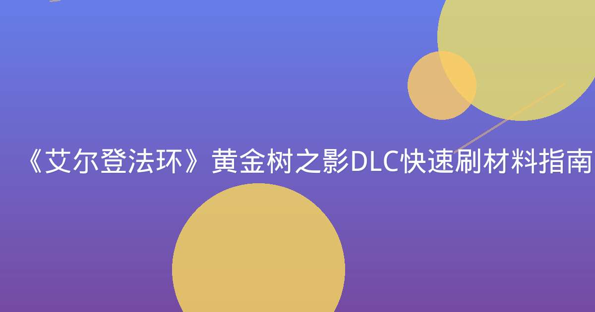 《艾尔登法环》黄金树之影DLC快速刷材料指南