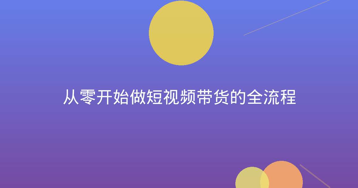从零开始做短视频带货的全流程
