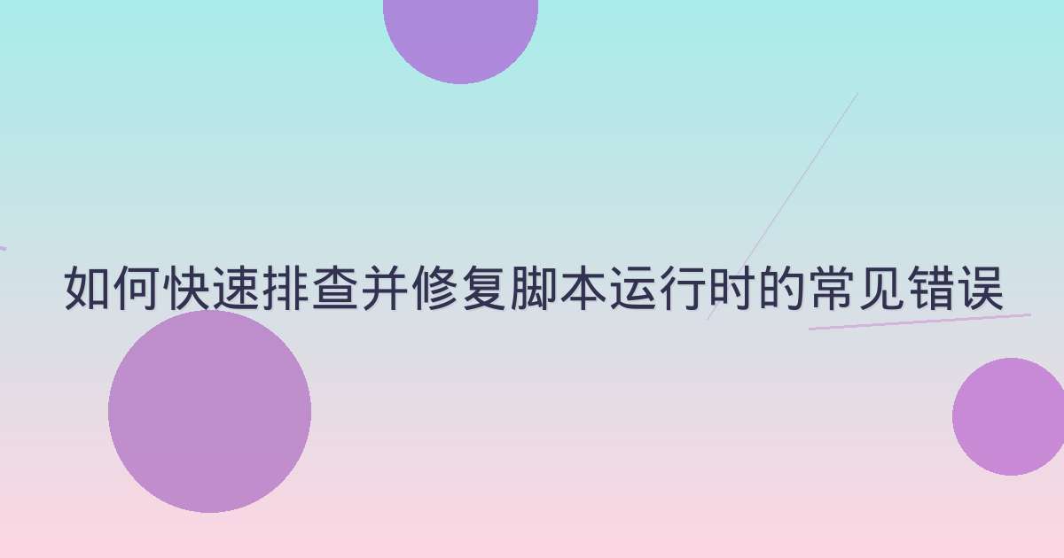 如何快速排查并修复脚本运行时的常见错误