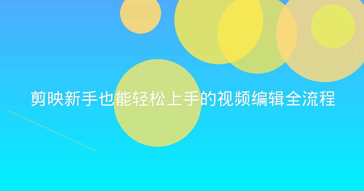 剪映新手也能轻松上手的视频编辑全流程