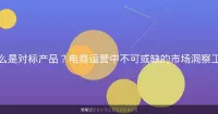 什么是对标产品？电商运营中不可或缺的市场洞察工具