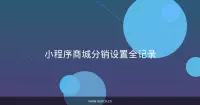 小程序商城分销设置全记录