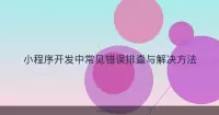小程序开发中常见错误排查与解决方法