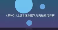 《原神》4.3版本深渊配队与突破技巧详解