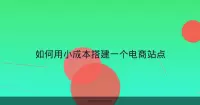 如何用小成本搭建一个电商站点