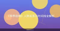 《异界回响》人物关系与时间线全解析