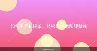 如何用手机接单，轻松做本地跑腿赚钱