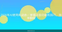 2026年AI使用新姿势：掌握这些功能和技巧，效率翻倍