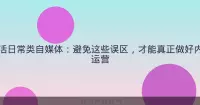 生活日常类自媒体：避免这些误区，才能真正做好内容运营